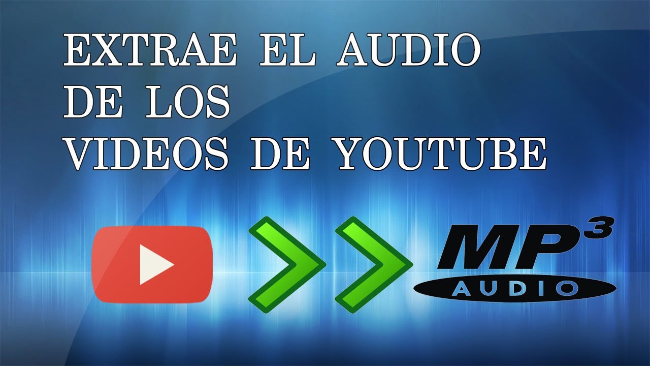 Extraele el audio de los videos de Youtube - YouTube