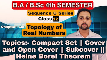 12 Compact Set || Cover and Open Cover || Subcover || Heine Borel Theorem || Sequences and Series
