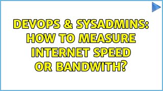 DevOps & SysAdmins: How to measure internet speed or bandwith?