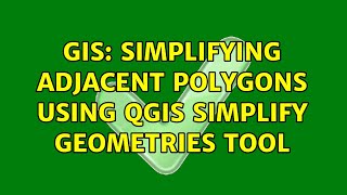 GIS: Simplifying adjacent polygons using QGIS Simplify Geometries tool (4 Solutions!!)
