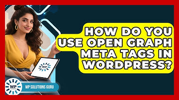 How Do You Use Open Graph Meta Tags In WordPress? - WP Solutions Guru