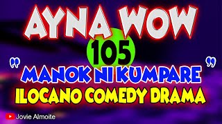 AYNA WOW 105 | MANOK NI KUMPARE | ILOCANO COMEDY DRAMA | Jovie Almoite