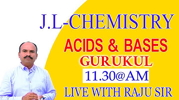 J.L-CHEMISTRY  ACIDS & BASES 11.30@AM LIVE WITH RAJU SIR