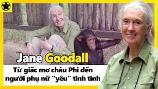 Video thumbnail of "Jane Goodall - Từ Giấc Mơ Châu Phi Đến Người Phụ Nữ “Yêu” Tinh Tinh"