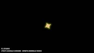 (Test) Google Chrome - Sparta Emerald Remix (FL Studio)