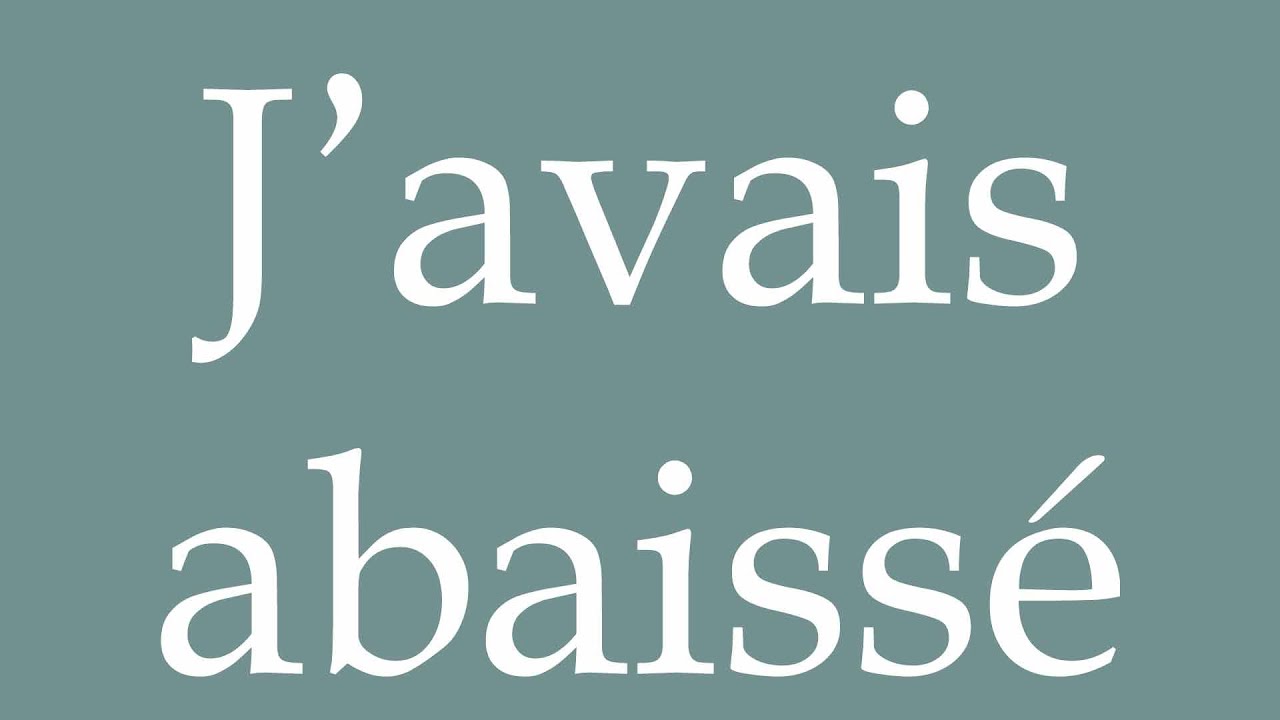 How To Pronounce J avais Abaiss I Had Lowered Correctly In how-to-pronounce-j-avais-abaiss-i-had-lowered-correctly-in