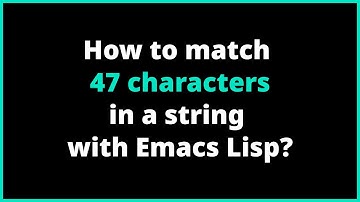 How to match 47 characters in a string with Emacs Lisp? | string-match
