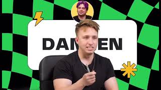 Shayne guessing… mostly Damien