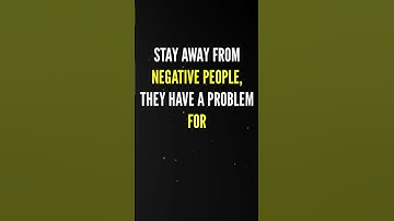 Stay away from negative people, they have a problem for every
