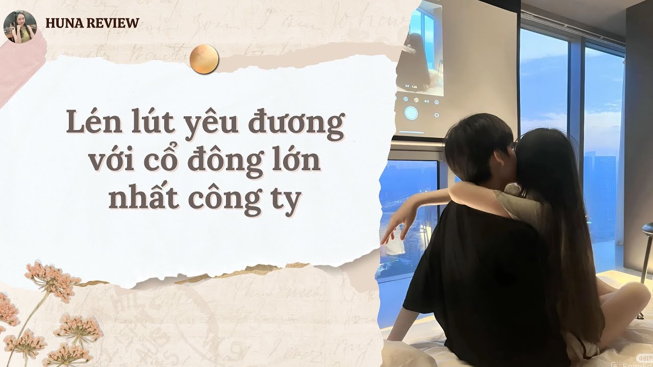 [TRUYỆN AUDIO] LÉN LÚT YÊU ĐƯƠNG VỚI CỔ ĐÔNG LỚN NHẤT CÔNG TY (FULL) || HUNA REVIEW