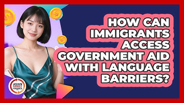 How Can Immigrants Access Government Aid With Language Barriers? - Asian Family Finance Pro