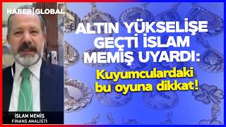 KUYUMCULARDAKİ BU OYUNA DİKKAT! Altın Yükselişe Geçti, İslam Memiş Uyardı