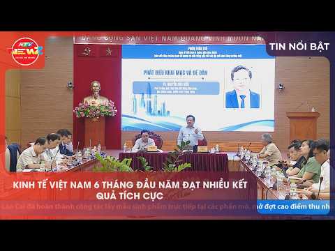KINH TẾ VIỆT NAM 6 THÁNG ĐẦU NĂM ĐẠT NHIỀU KẾT QUẢ TÍCH CỰC
