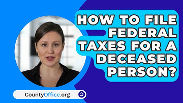 How To File Federal Taxes For A Deceased Person? - CountyOffice.org