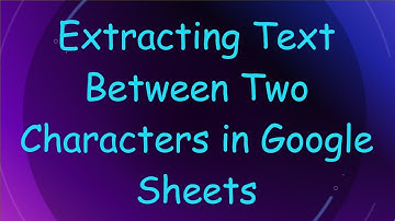 Extracting Text Between Two Characters in Google Sheets