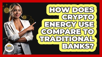 How Does Crypto Energy Use Compare To Traditional Banks? - CryptoBasics360.com