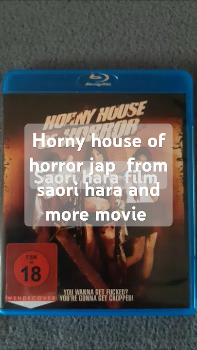 saori hara horny house of horror  ,etc.... films  en blu ray et dvd