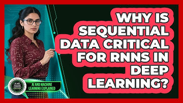 Why Is Sequential Data Critical For RNNs In Deep Learning? - AI and Machine Learning Explained