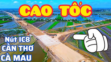 CẬN CẢNH NÚT IC8 ĐƯỜNG CAO TỐC CẦN THƠ - CÀ MAU | TIẾN ĐỘ 11/2024