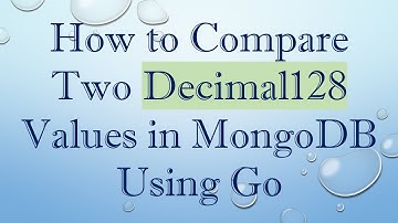 How to Compare Two Decimal128 Values in MongoDB Using Go