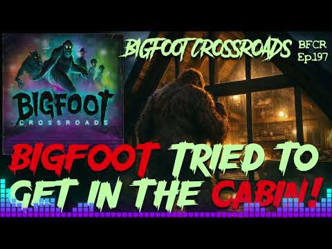 Bigfoot Tried To Get In The Cabin! - Bigfoot Crossroads Ep. 197