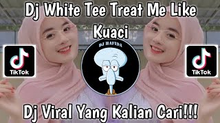DJ WHITE TEE TREAT ME LIKE KUACI VIRAL TIKTOK TERBARU 2023 DJ NANSUYA YANG KALIAN CARI