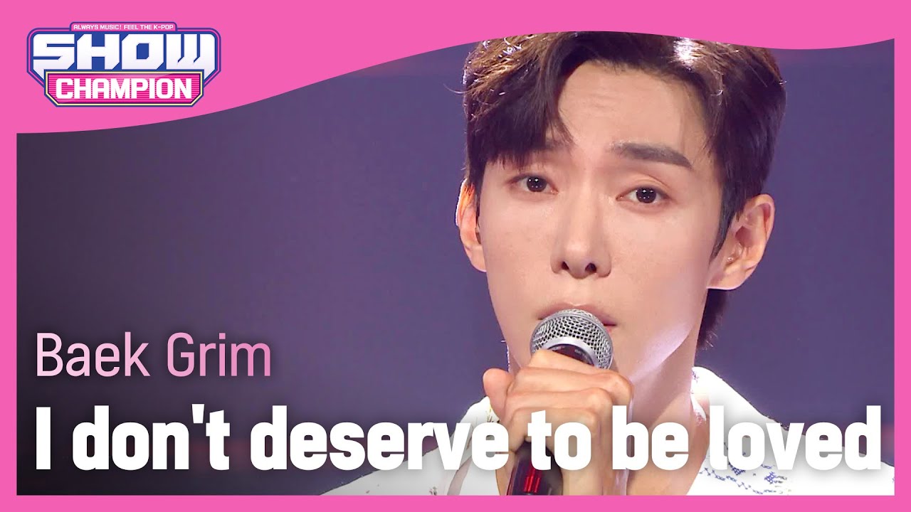 Baek Grim I Don t Deserve To Be Loved L Show 