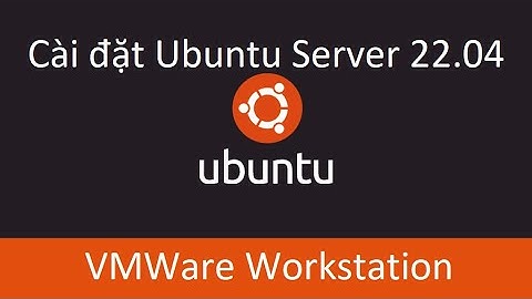 Cài đặt Ubuntu Server 22.04 trên VMWare Workstation trên Windows