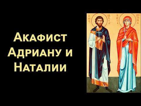 Акафист святым мученикам Адриану и Наталии (нараспев)