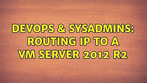 DevOps & SysAdmins: Routing IP to a VM Server 2012 R2