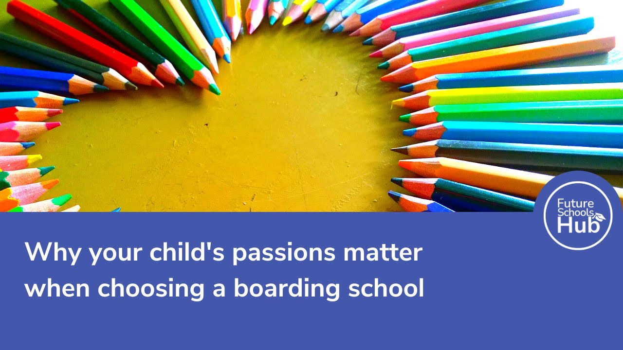 Why your child's passions matter when choosing a boarding school