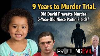 9 Years to Murder Trial. Did David Prevatte Murder 5-Year-Old Niece Paitin Fields? | Profiling Evil