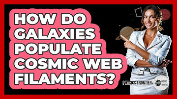 How Do Galaxies Populate Cosmic Web Filaments? - Physics Frontier