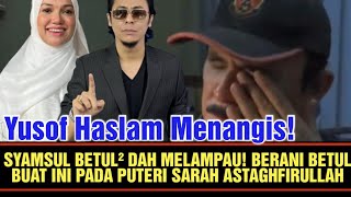 Yusof Haslam Menangis ‼️ SYAMSUL BETUL² DAH ME.LAMPÀU B3RANI BETUL BUAT NI PADA SARAH