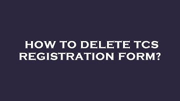 How to delete tcs registration form?