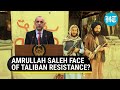 Taliban Resistance: Amrullah Saleh says he's Afghan President; reaches out for support