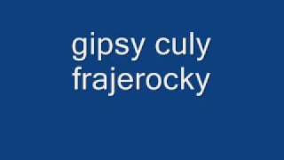Video thumbnail of "gipsy culy frajerocky"