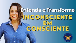 ENTENDA E TRANSFORME o Inconsciente em Consciente