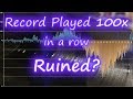 Playing a vinyl record 100x in a row does it ruin it