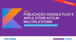 Como publicar apps Kotlin MultiPlatform na Google Play Store e na Apple Store – #29 Avançado
