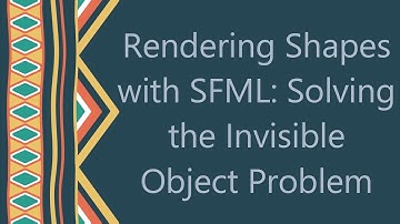 Rendering Shapes with SFML: Solving the Invisible Object Problem