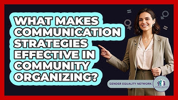 What Makes Communication Strategies Effective In Community Organizing? - Gender Equality Network