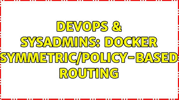 DevOps & SysAdmins: Docker symmetric/policy-based routing