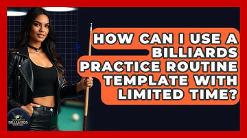 How Can I Use A Billiards Practice Routine Template With Limited Time? - Billiards Hustlers