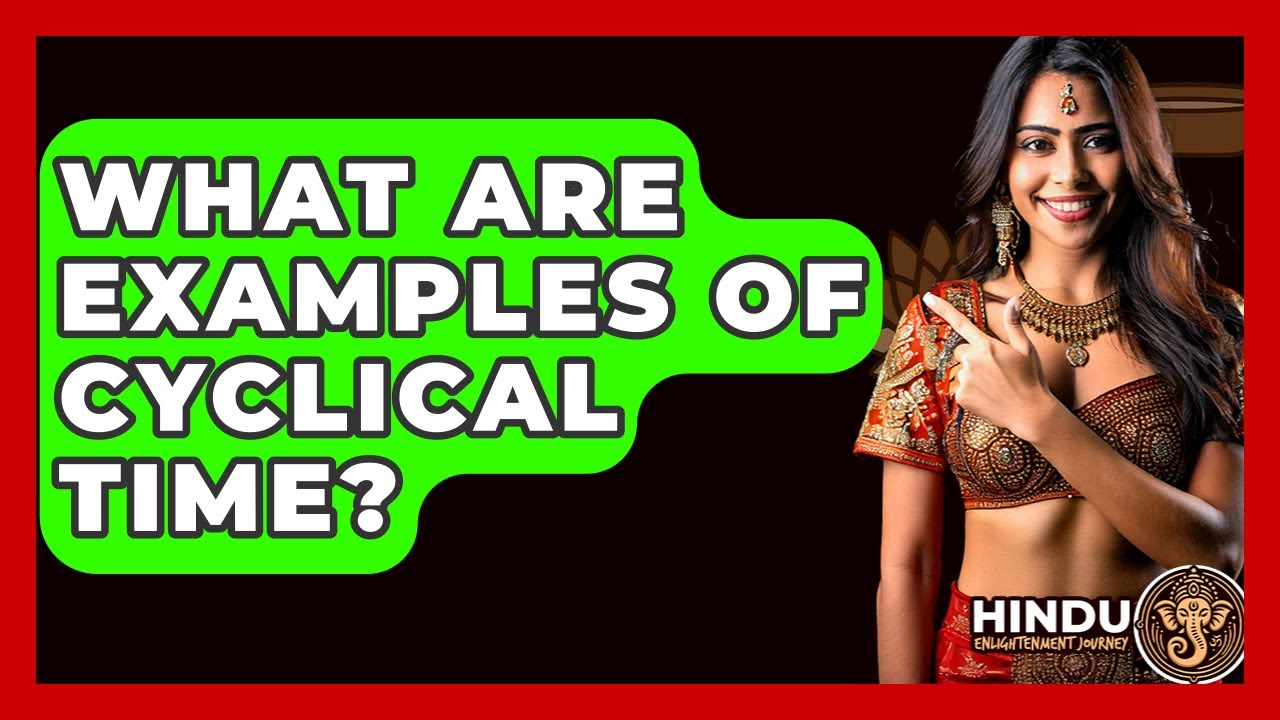 What Are Examples Of Cyclical Time? - Hindu Enlightenment Journey