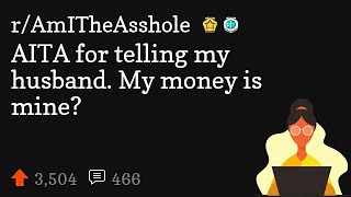 AITA for telling my husband. My money is mine?