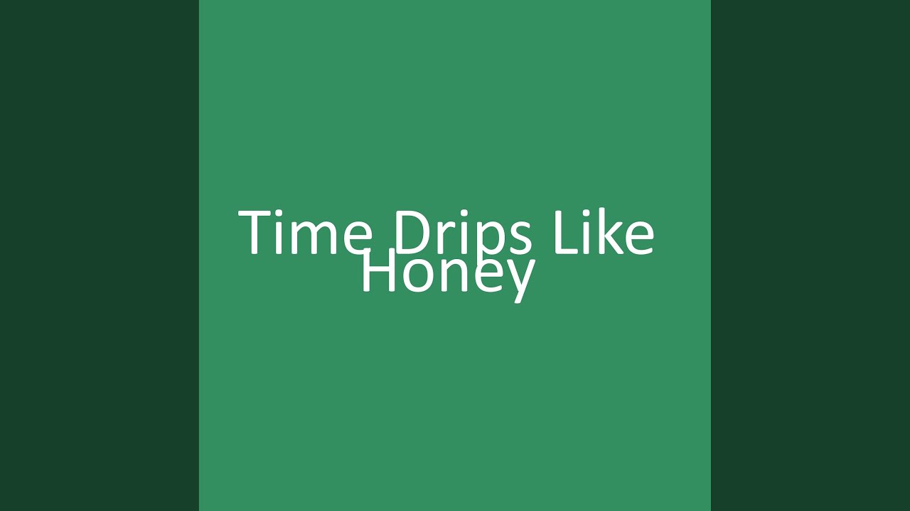 Time Drips Like Honey