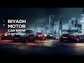 Riyadh motor show returns to riyadh season from march 1st to march 7th 2024