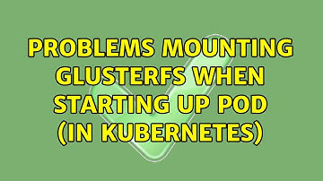 Problems mounting GlusterFS when starting up pod (in Kubernetes) (2 Solutions!!)