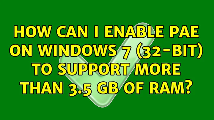 How can I enable PAE on Windows 7 (32-bit) to support more than 3.5 GB of RAM? (9 Solutions!!)